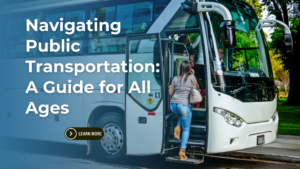 Woman boarding a bus; text reads Navigating Public Transportation: A Guide for All Ages. Learn more button included.