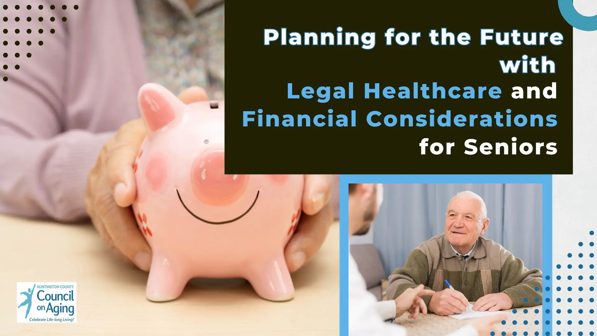 Hands holding a piggy bank, with text about planning legal and financial care for seniors.